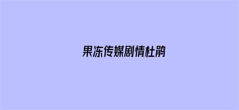 >果冻传媒剧情杜鹃横幅海报图